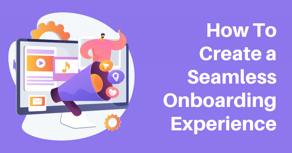 How To Create a Seamless Onboarding Experience